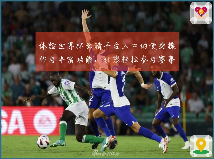 体验世界杯竞猜平台入口的便捷操作与丰富功能，让您轻松参与赛事盛宴
