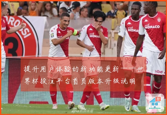 提升用户体验的新功能更新——世界杯投注平台首页版本升级说明
